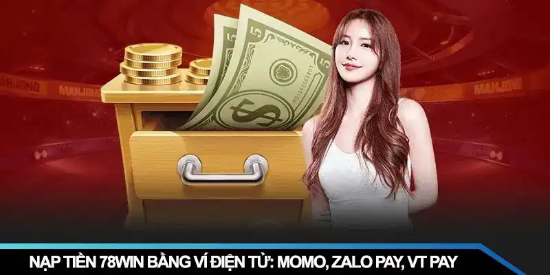 Nạp tiền 78WIN bằng ví điện tử: Momo, Zalopay, VT pay