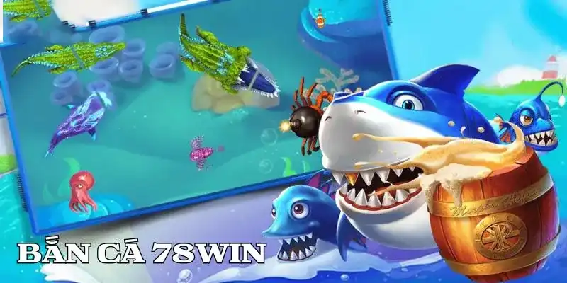 Bắn Cá 78WIN – Danh Mục Giải Trí Đổi Thưởng Khó Bỏ Qua